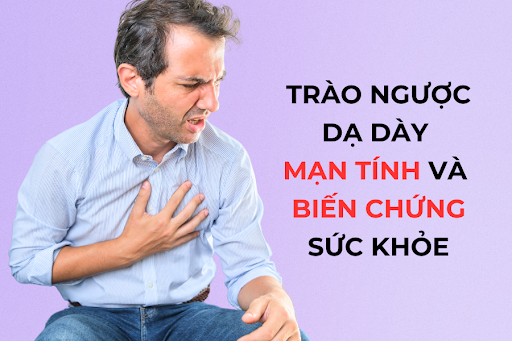 Trào ngược dạ dày mạn tính và biến chứng đến sức khỏe